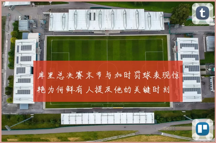 库里总决赛末节与加时罚球表现惊艳为何鲜有人提及他的关键时刻